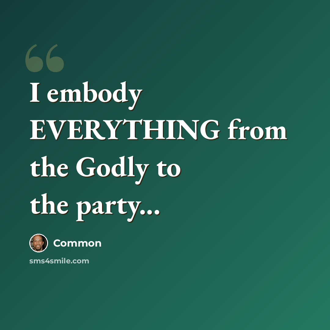“I embody EVERYTHING from the Godly to the party...” quote by Common