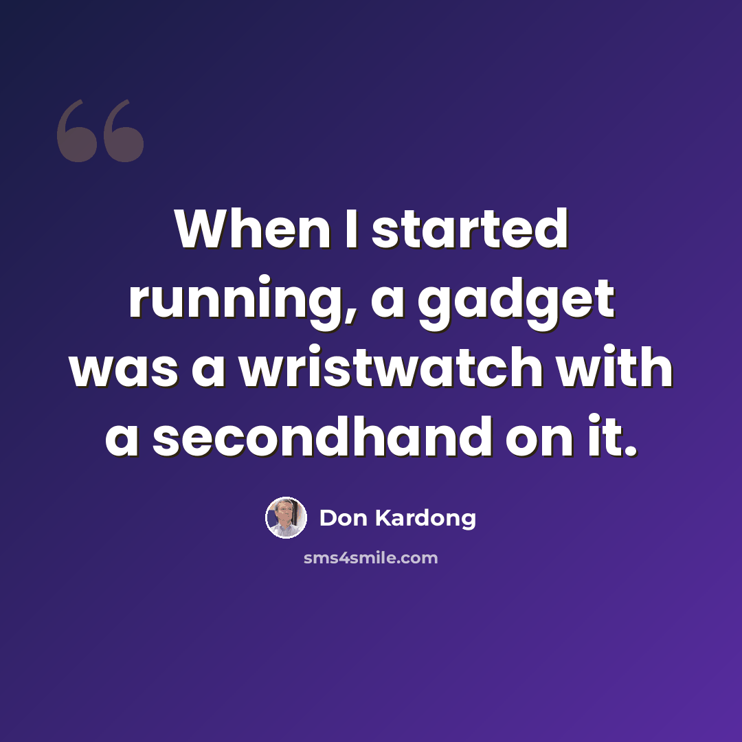 “When I started running, a gadget was a wristwatch with a secondhand on it.” quote by Don Kardong