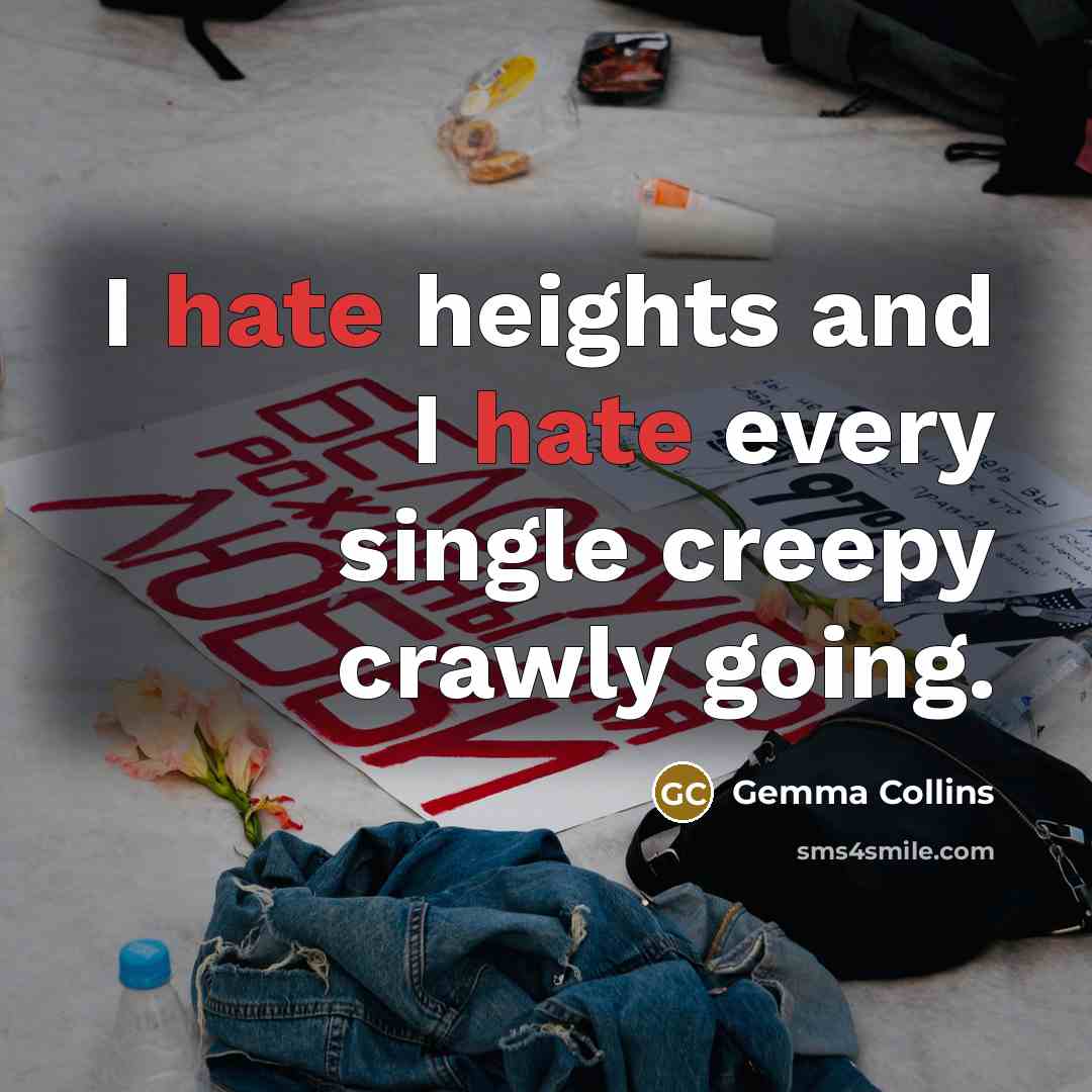 “I hate heights and I hate every single creepy crawly going.” quote by Gemma Collins
