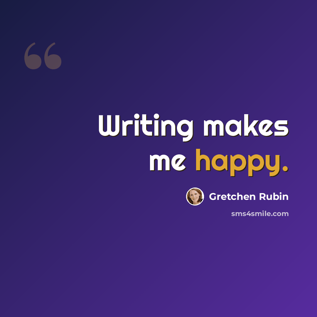 “Writing makes me happy.” quote by Gretchen Rubin