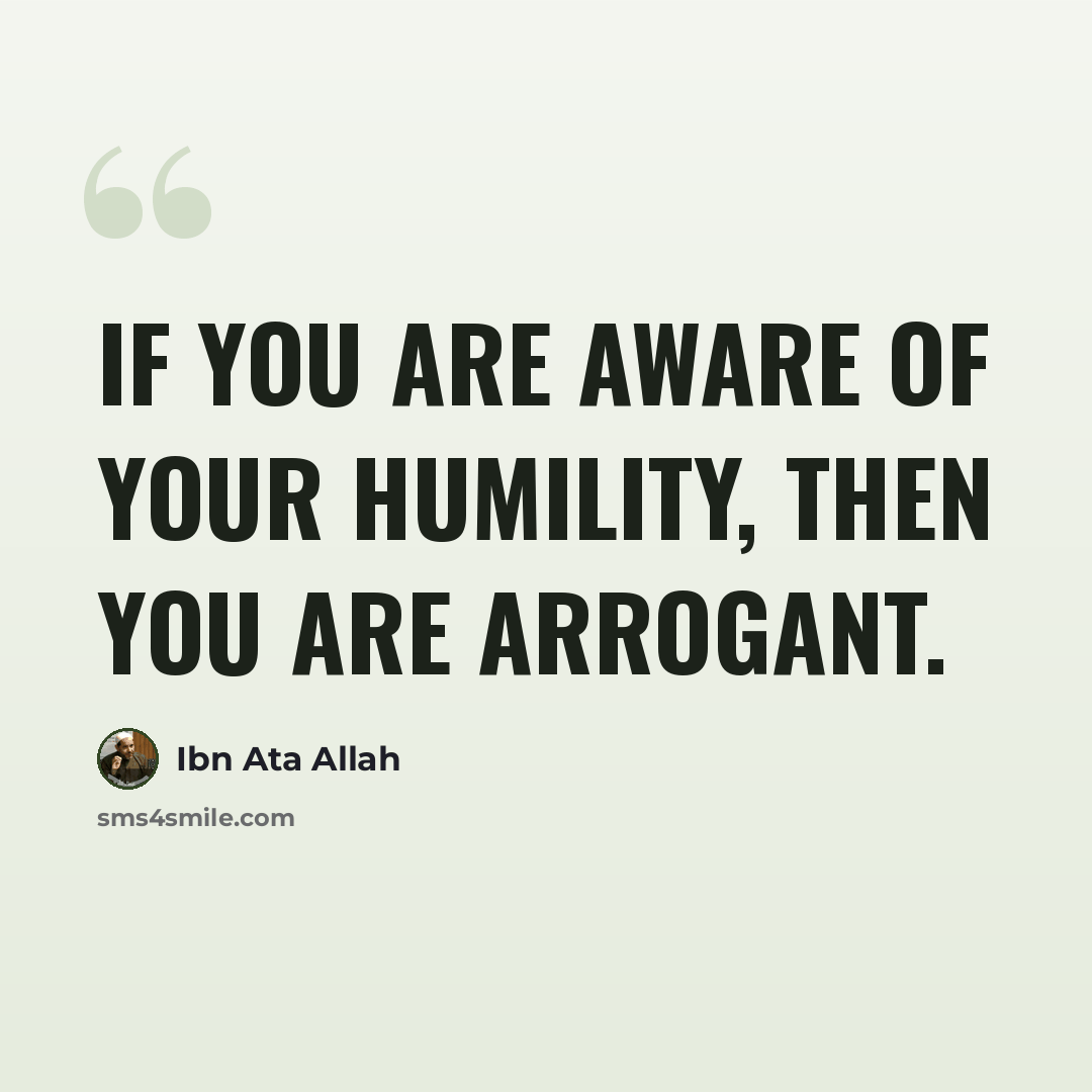 “If you are aware of your humility, then you are arrogant.” quote by Ibn Ata Allah