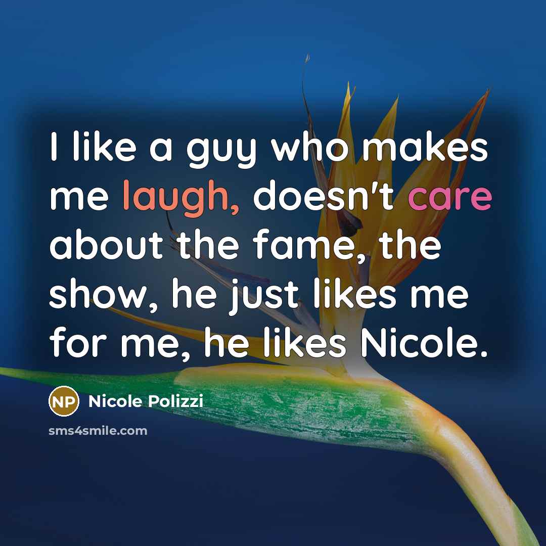“I like a guy who makes me laugh, doesn't care about the fame, the show, he just likes me for me, he likes Nicole.” quote by Nicole Polizzi