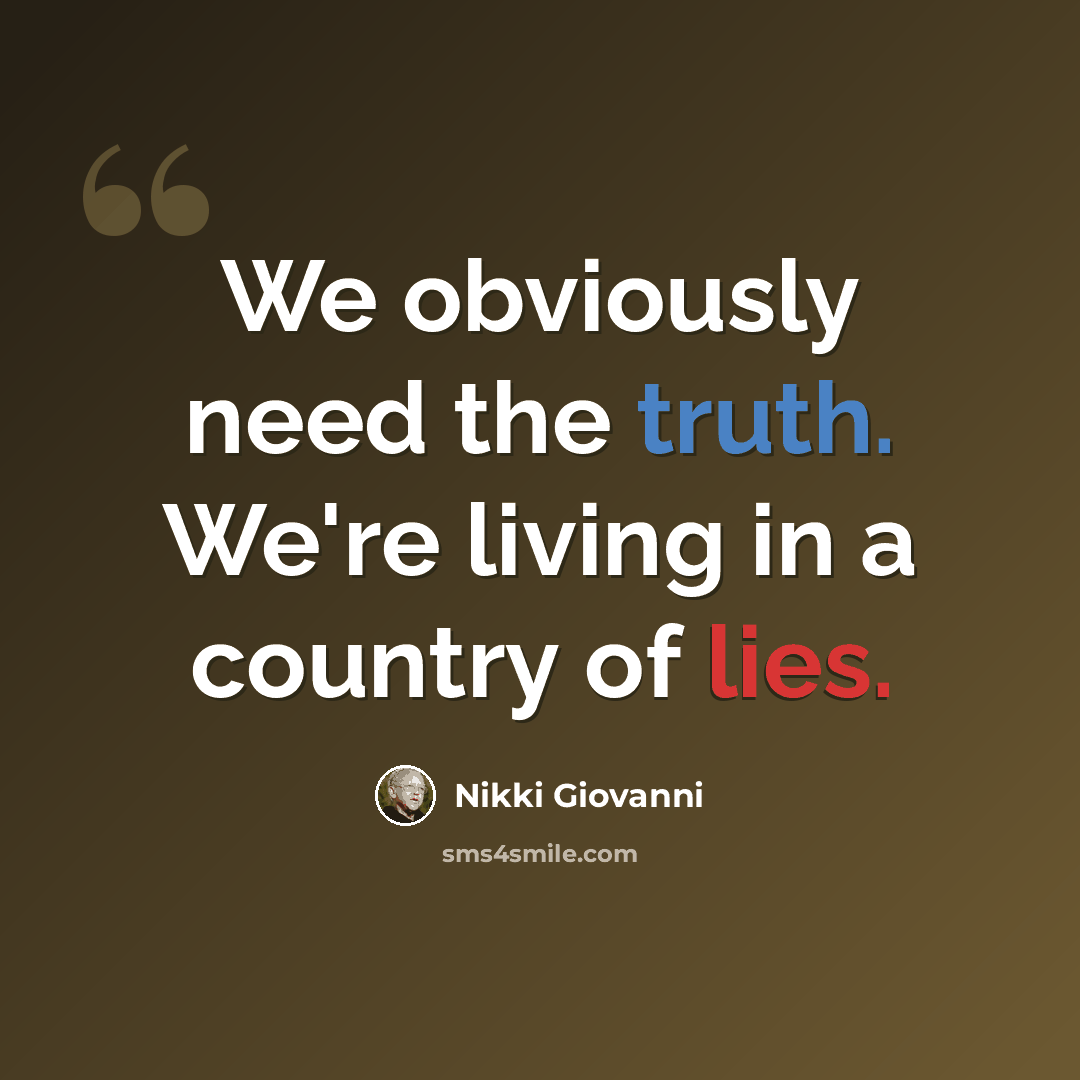 “We obviously need the truth. We're living in a country of lies.” quote by Nikki Giovanni