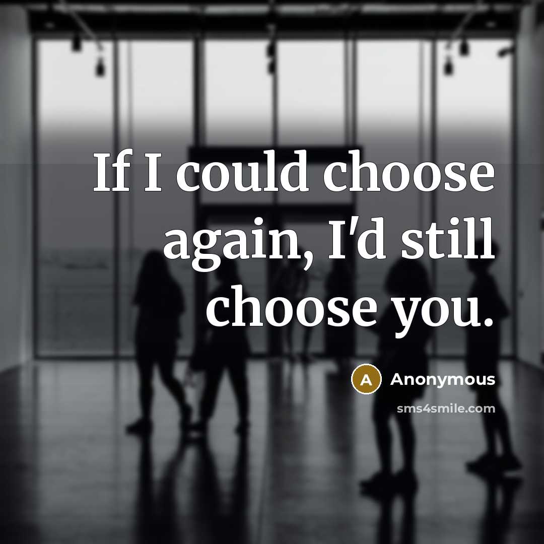 “If I could choose again, I'd still choose you.” quote by Anonymous