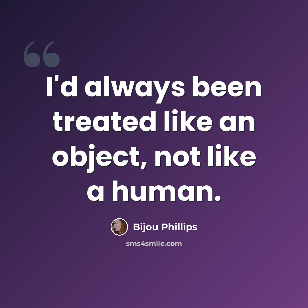 “I'd always been treated like an object, not like a human.” quote by Bijou Phillips