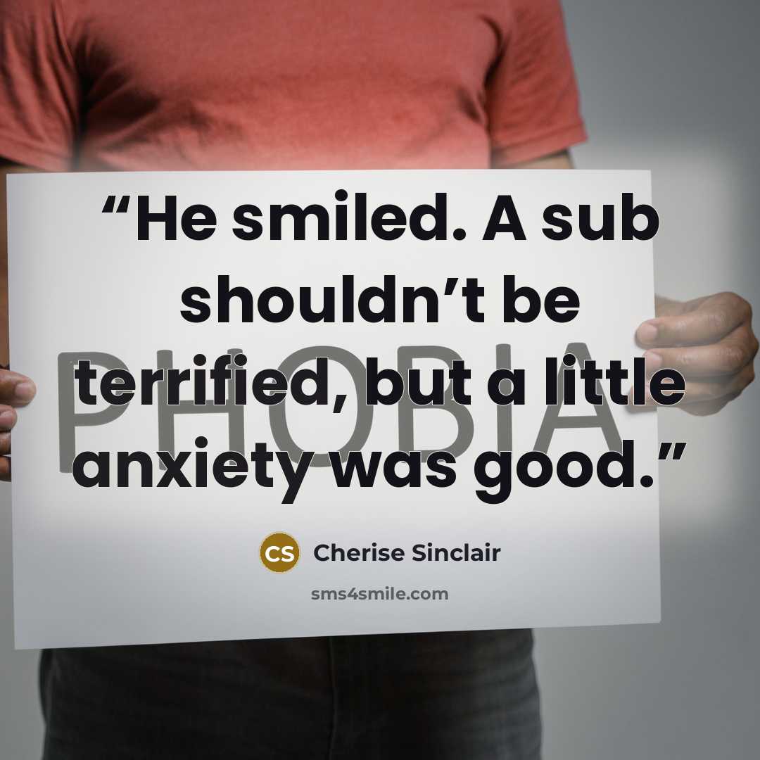 “He smiled. A sub shouldn’t be terrified, but a little anxiety was good.” quote by Cherise Sinclair