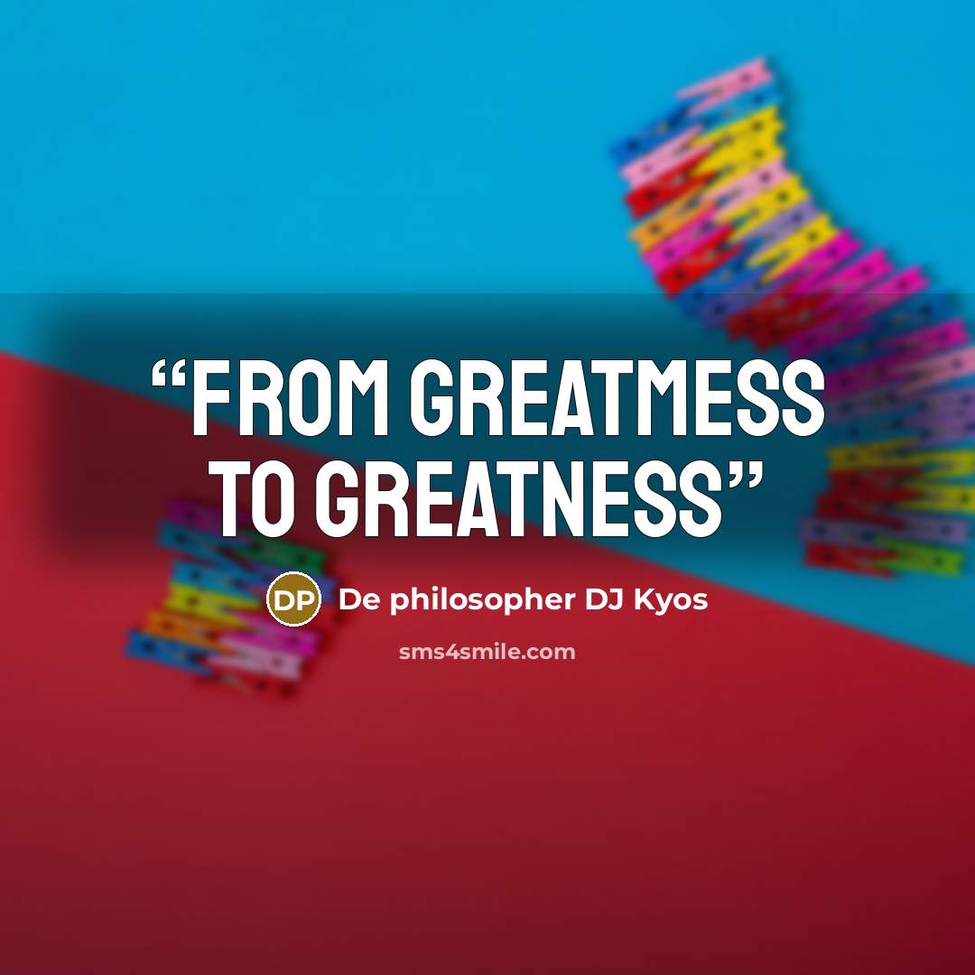 “From Greatmess to Greatness” quote by De philosopher DJ Kyos