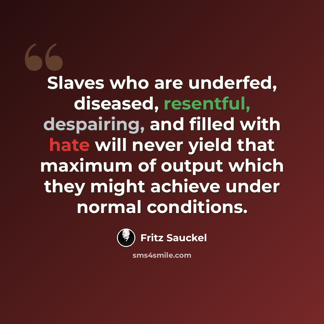“Slaves who are underfed, diseased, resentful, despairing, and filled with hate will never yield that maximum of output which they might achieve under normal conditions.” quote by Fritz Sauckel