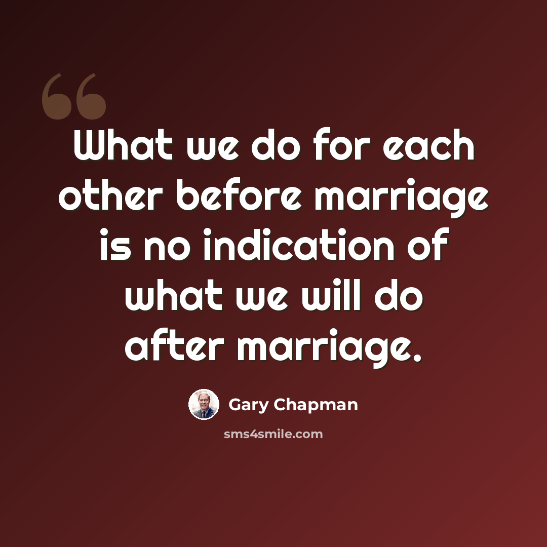“What we do for each other before marriage is no indication of what we will do after marriage.” quote by Gary Chapman