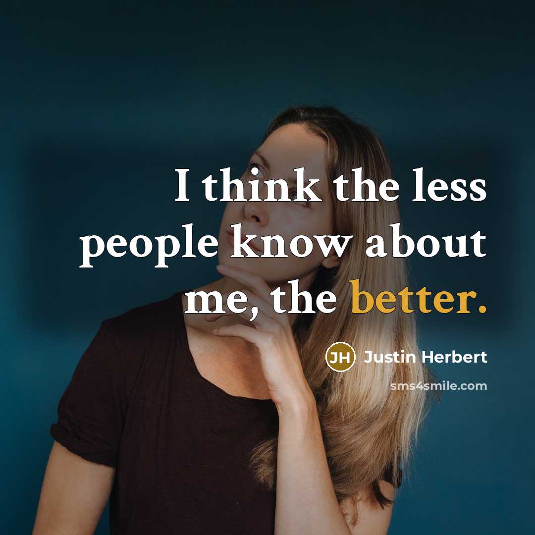 “I think the less people know about me, the better.” quote by Justin Herbert