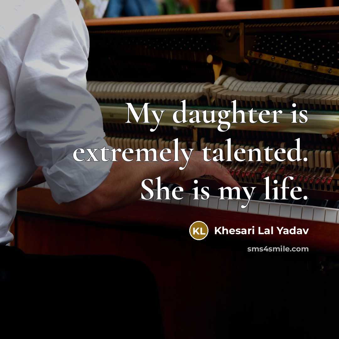 “My daughter is extremely talented. She is my life.” quote by Khesari Lal Yadav