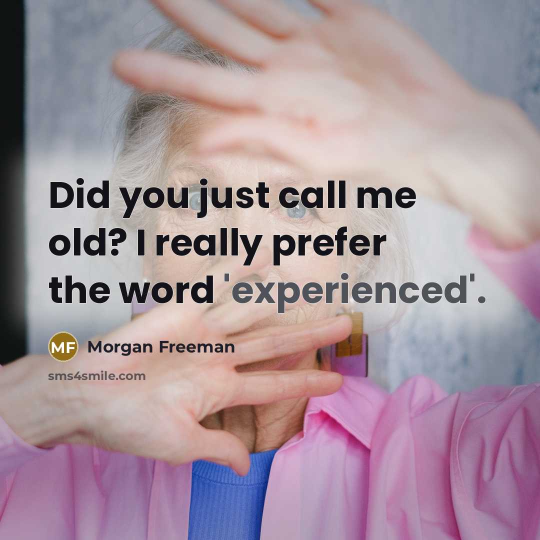 “Did you just call me old? I really prefer the word 'experienced'.” quote by Morgan Freeman