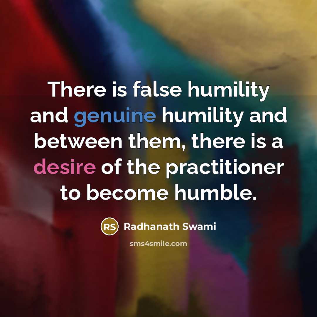 “There is false humility and genuine humility and between them, there is a desire of the practitioner to become humble.” quote by Radhanath Swami