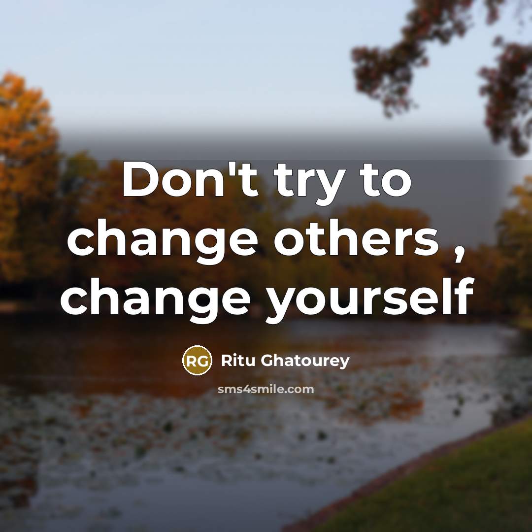 “Don't try to change others , change yourself” quote by Ritu Ghatourey