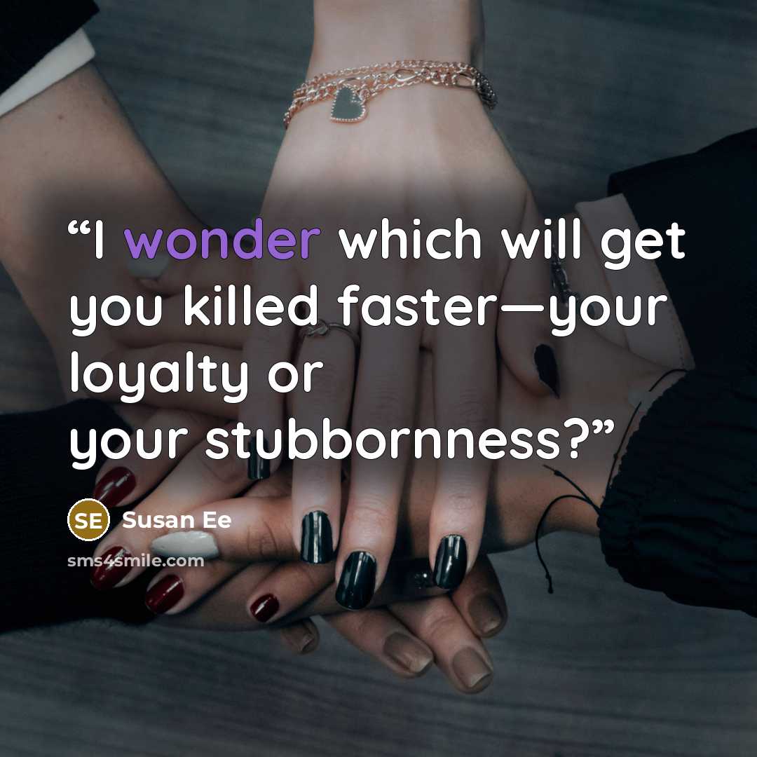 “I wonder which will get you killed faster—your loyalty or your stubbornness?” quote by Susan Ee