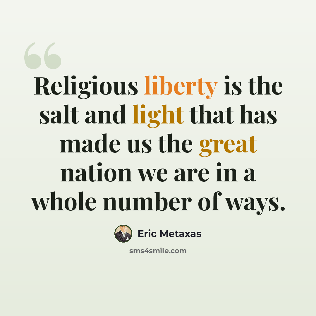 “Religious liberty is the salt and light that has made us the great nation we are in a whole number of ways.” quote by Eric Metaxas