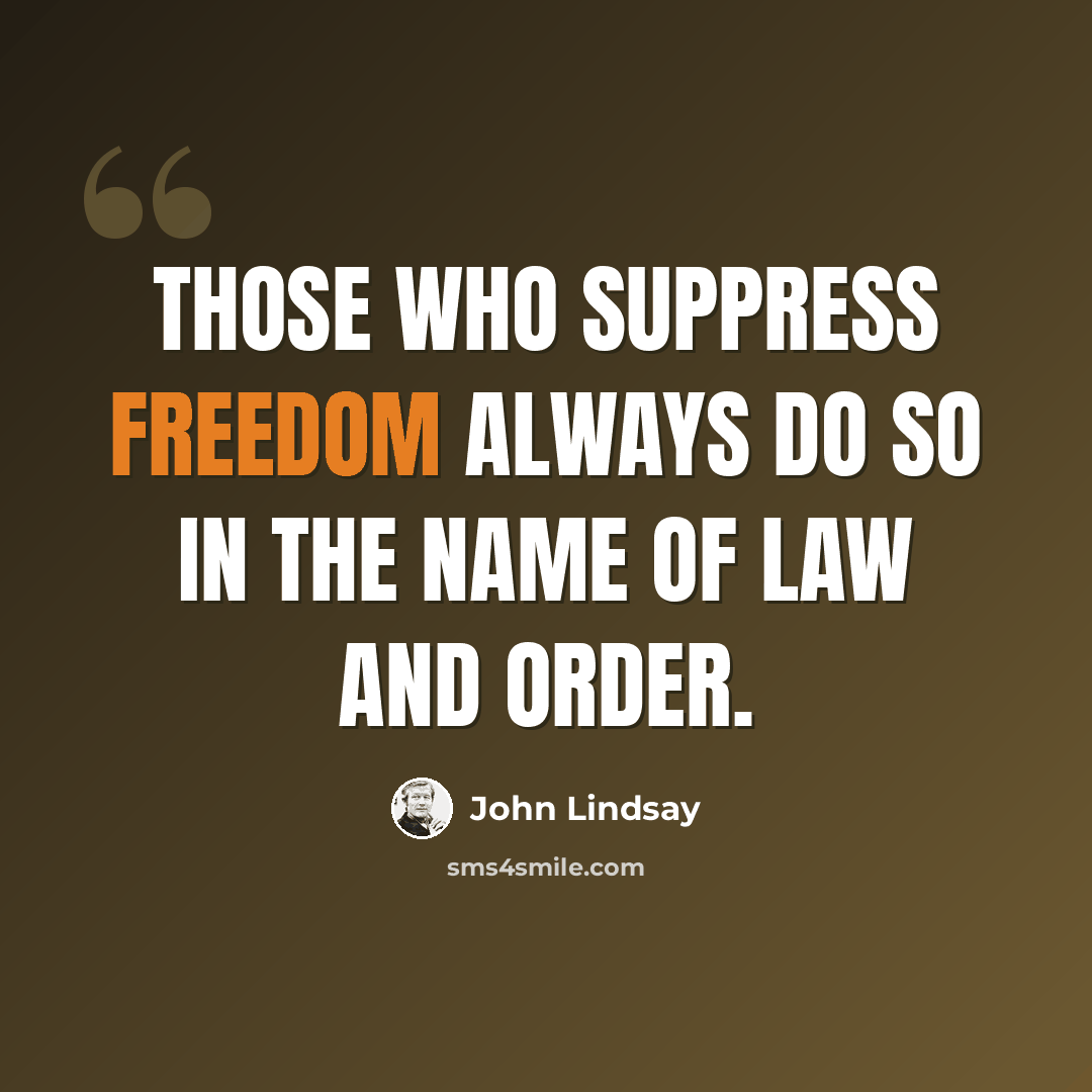 “Those who suppress freedom always do so in the name of law and order.” quote by John Lindsay