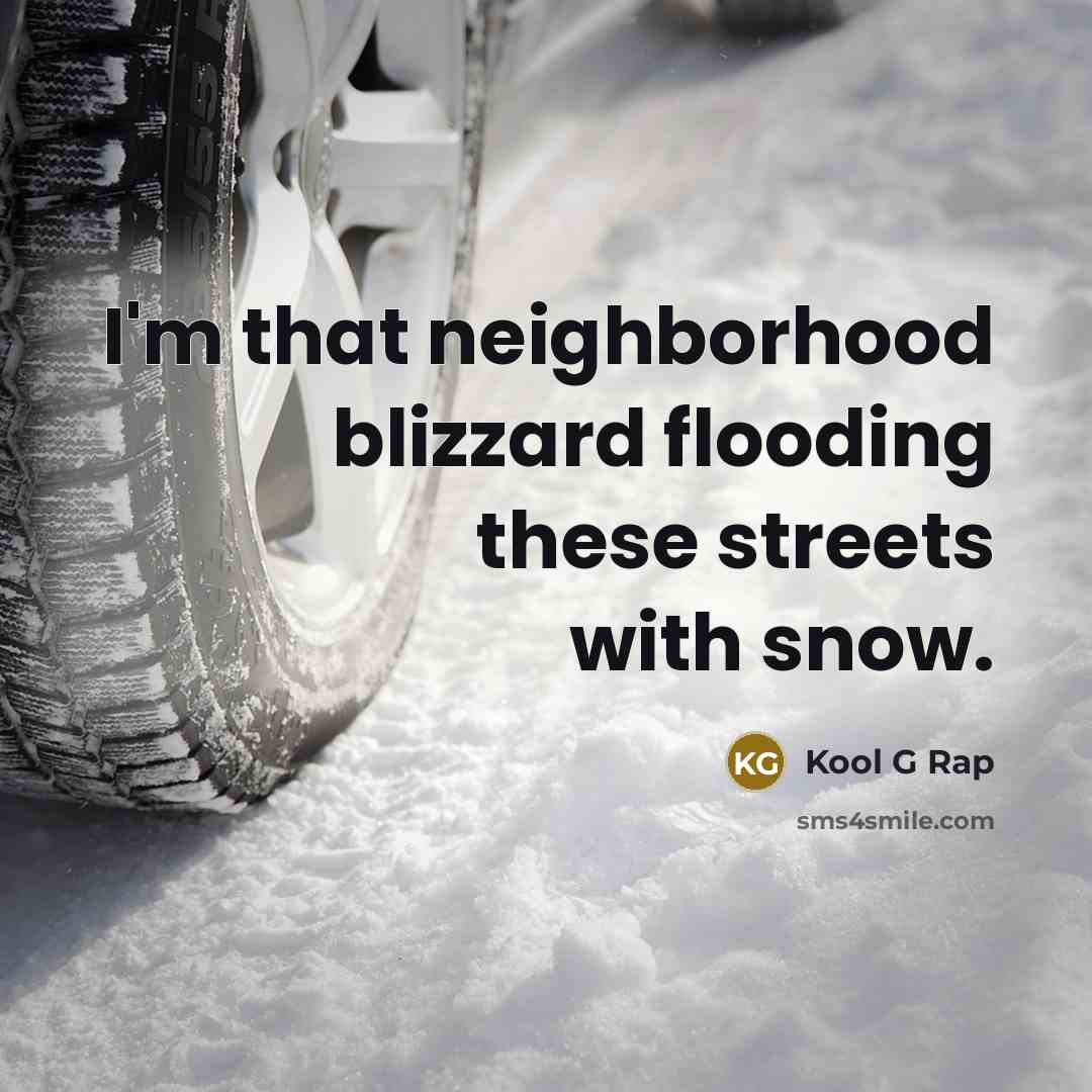 “I'm that neighborhood blizzard flooding these streets with snow.” quote by Kool G Rap