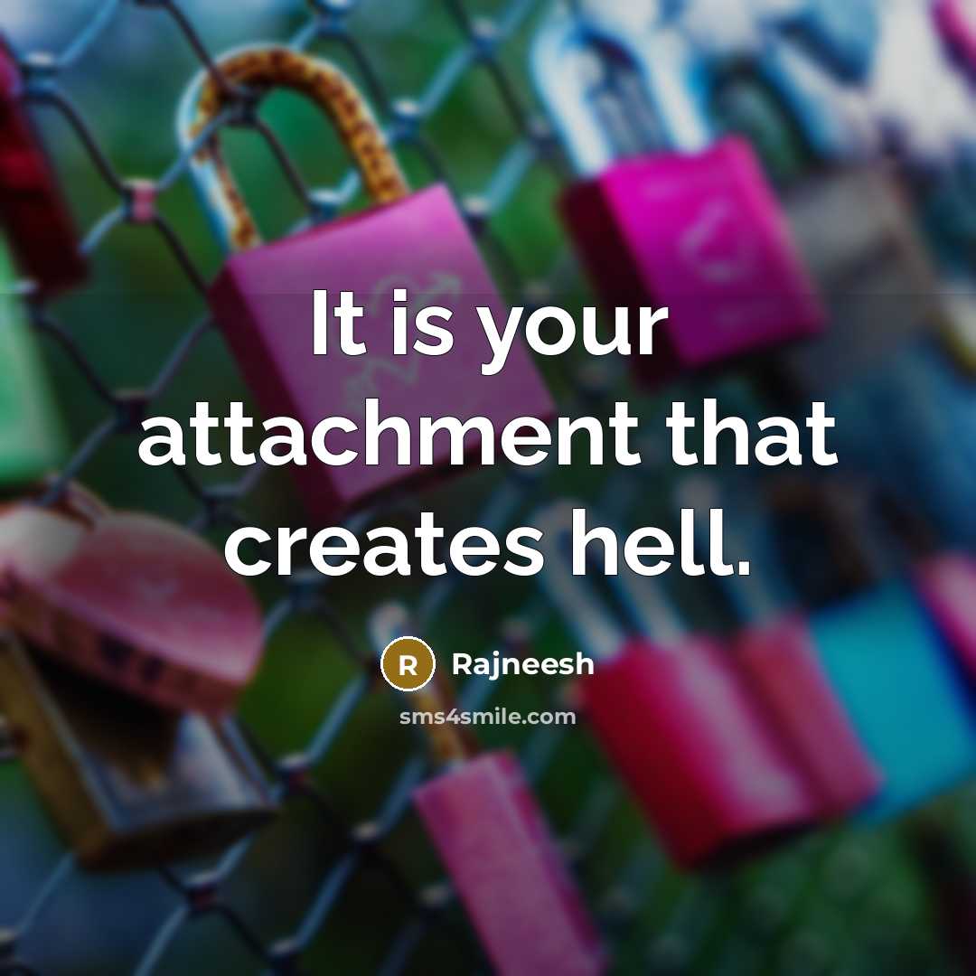 “It is your attachment that creates hell.” quote by Rajneesh