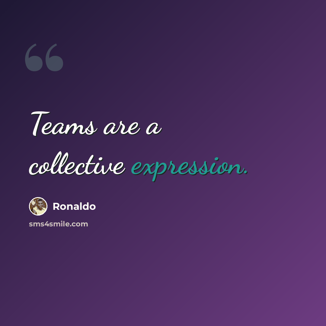 “Teams are a collective expression.” quote by Ronaldo