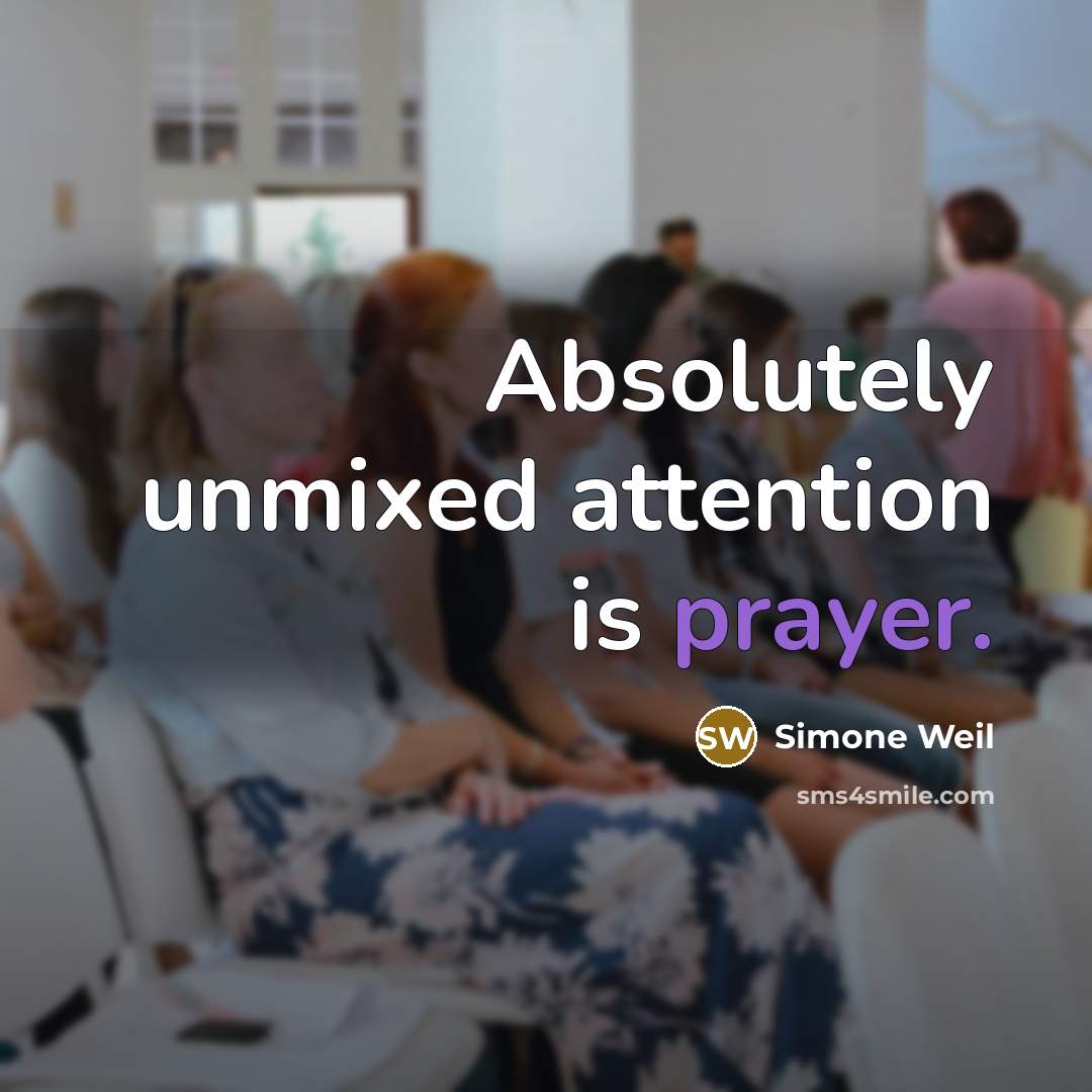 “Absolutely unmixed attention is prayer.” quote by Simone Weil