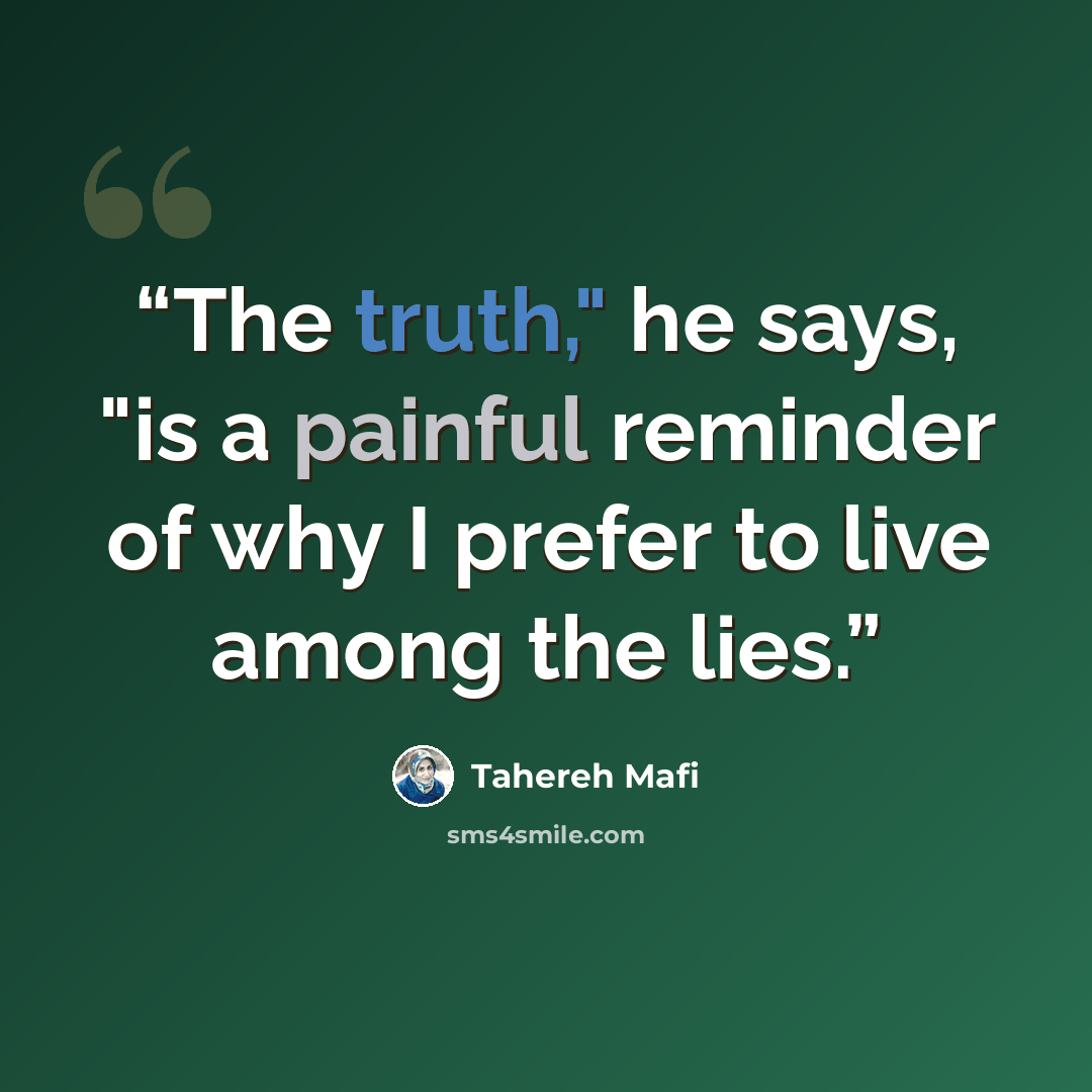“The truth," he says, "is a painful reminder of why I prefer to live among the lies.” quote by Tahereh Mafi