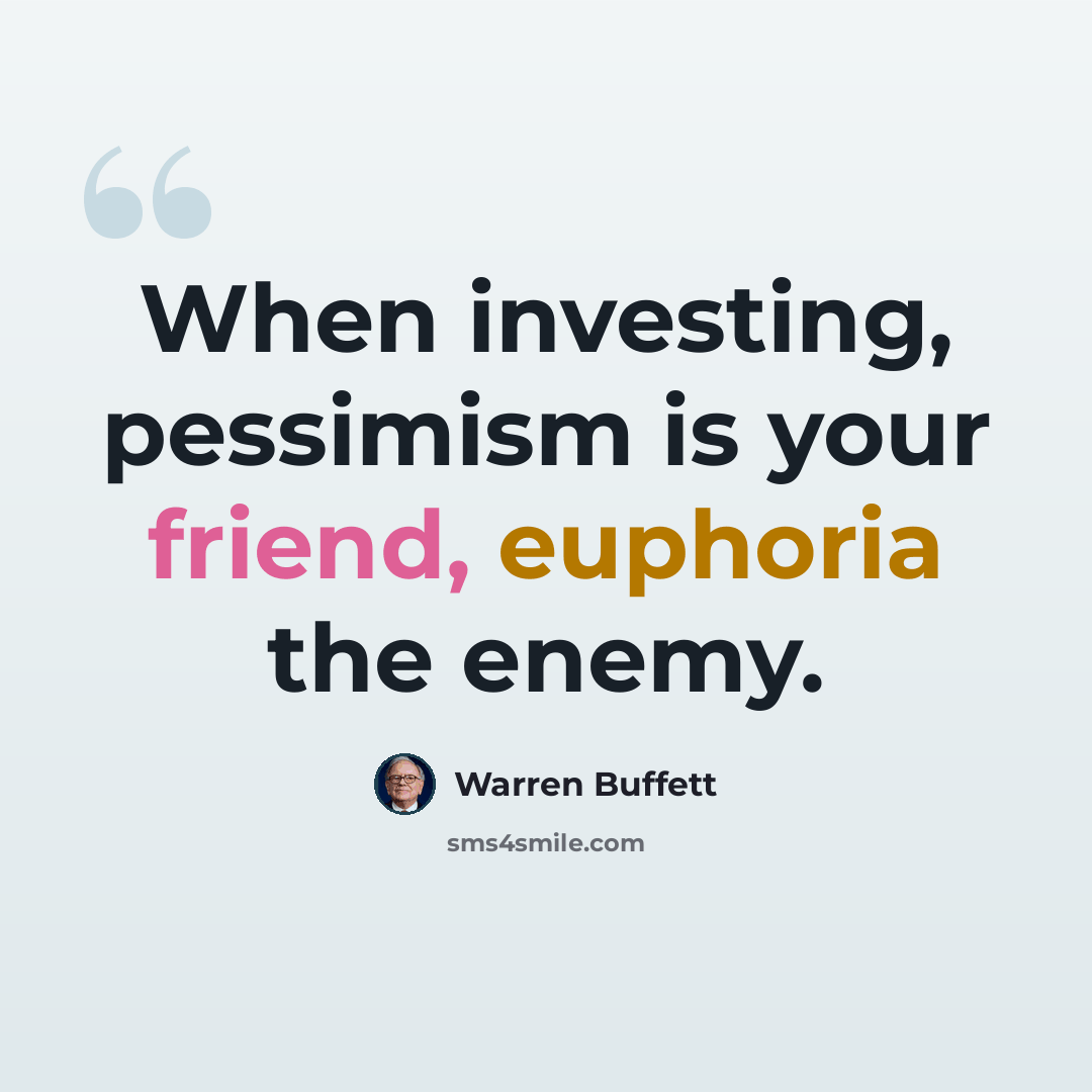 “When investing, pessimism is your friend, euphoria the enemy.” quote by Warren Buffett