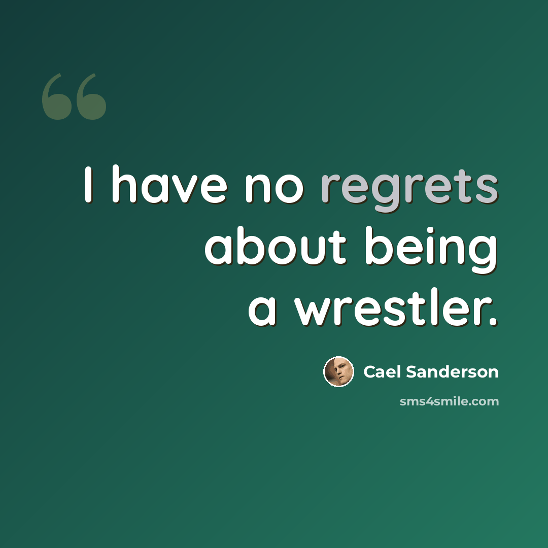 “I have no regrets about being a wrestler.” quote by Cael Sanderson