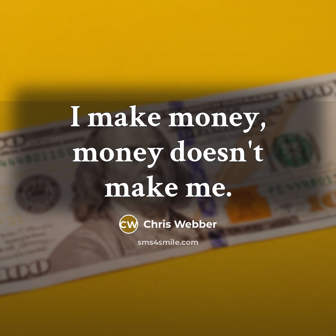 “I make money, money doesn't make me.” quote by Chris Webber