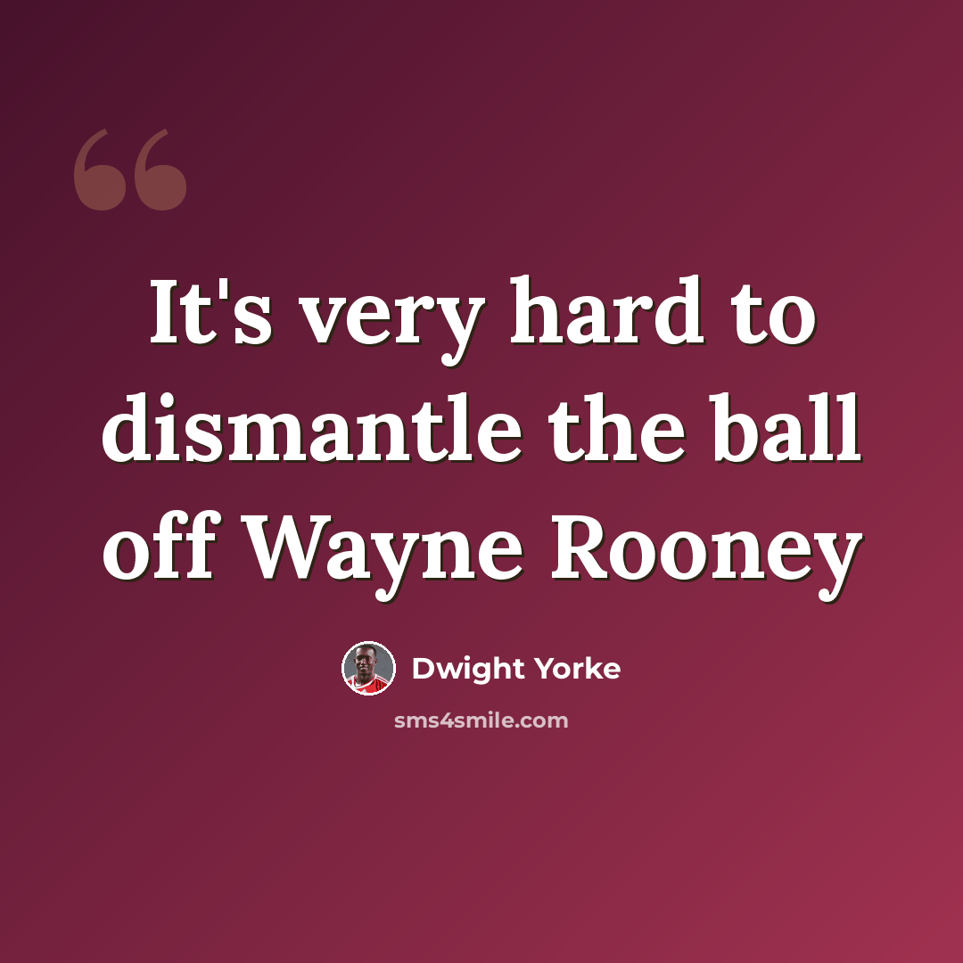 “It's very hard to dismantle the ball off Wayne Rooney” quote by Dwight Yorke