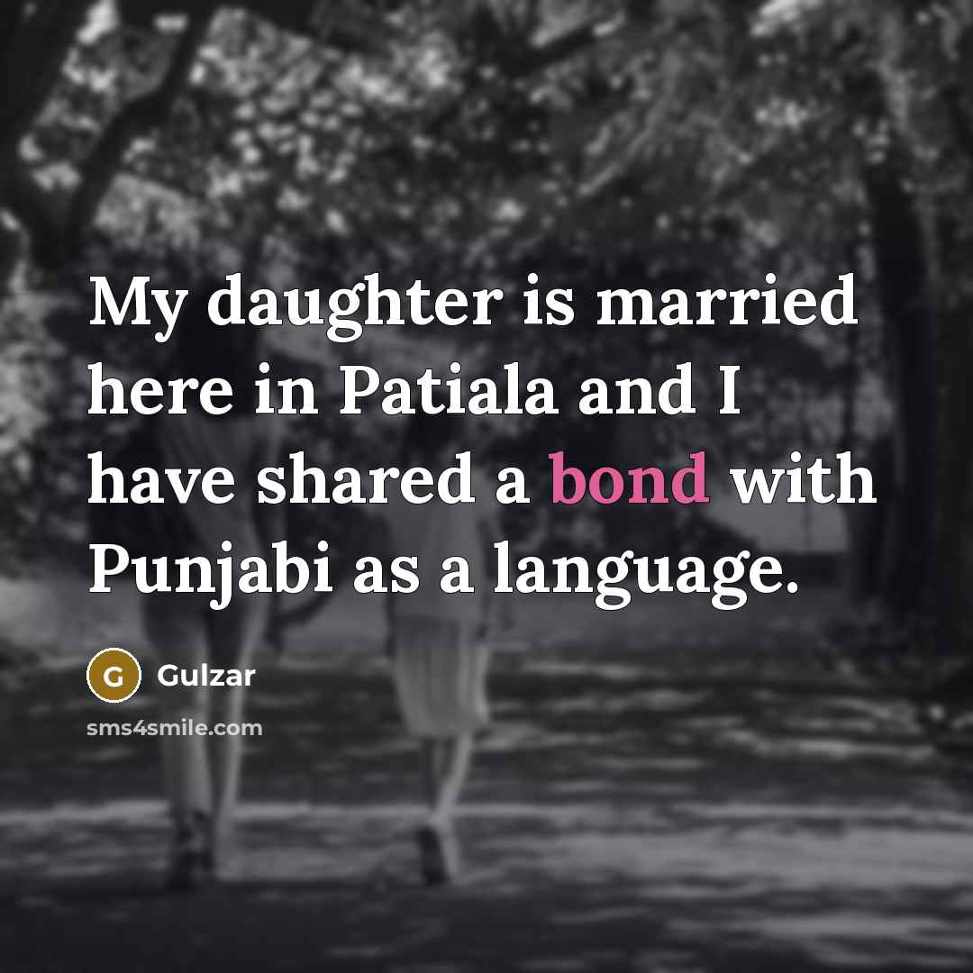 “My daughter is married here in Patiala and I have shared a bond with Punjabi as a language.” quote by Gulzar