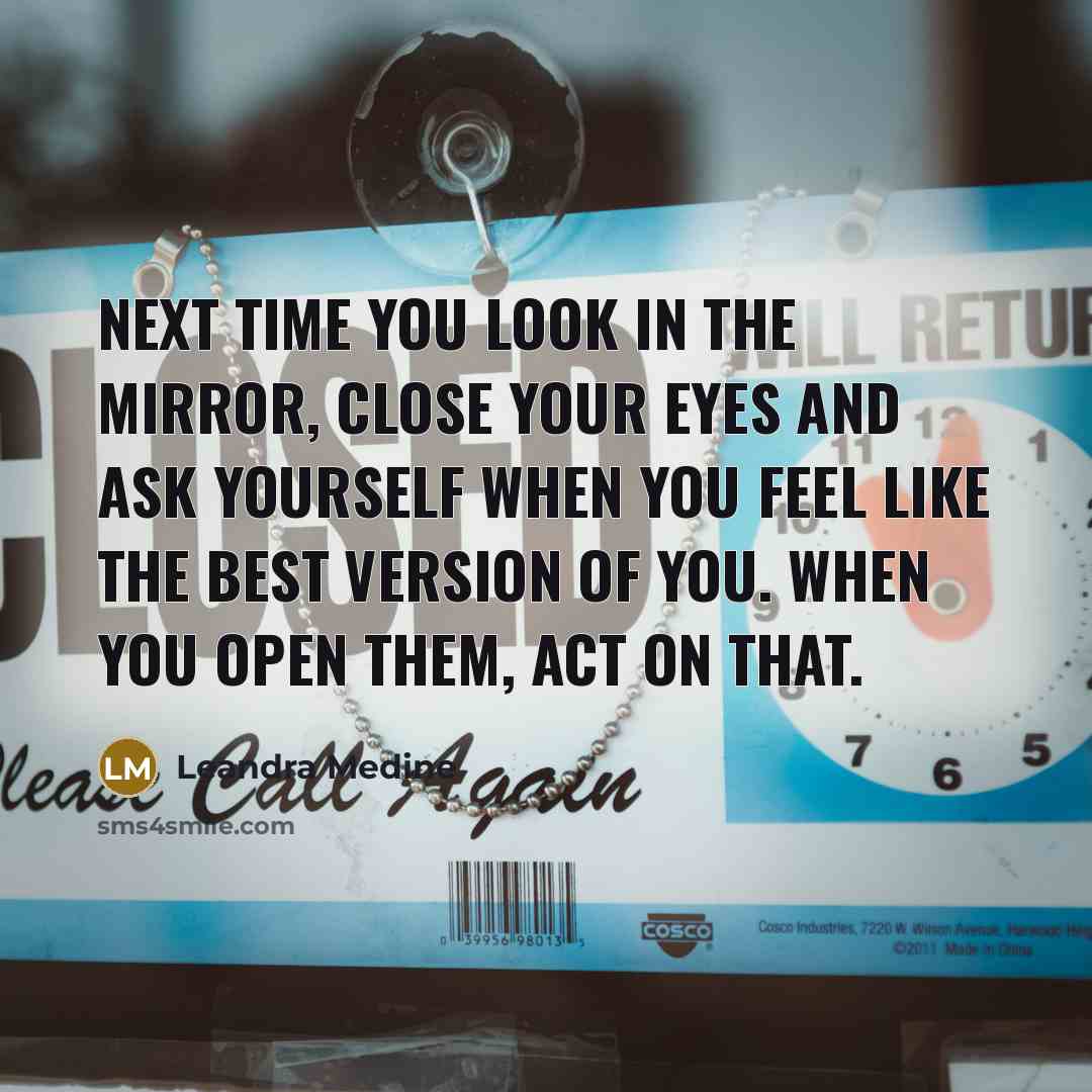 “Next time you look in the mirror, close your eyes and ask yourself when you feel like the best version of you. When you open them, act on that.” quote by Leandra Medine
