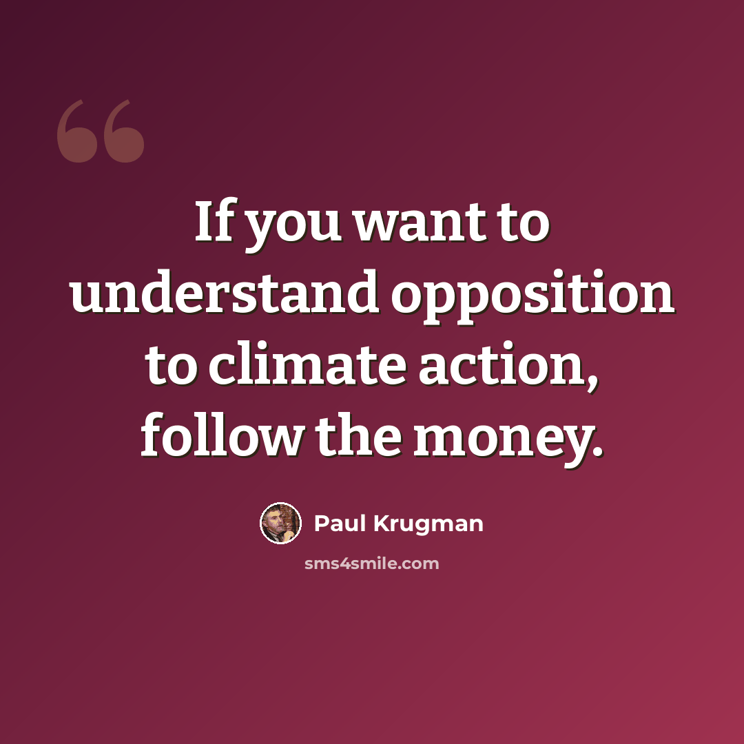 “If you want to understand opposition to climate action, follow the money.” quote by Paul Krugman