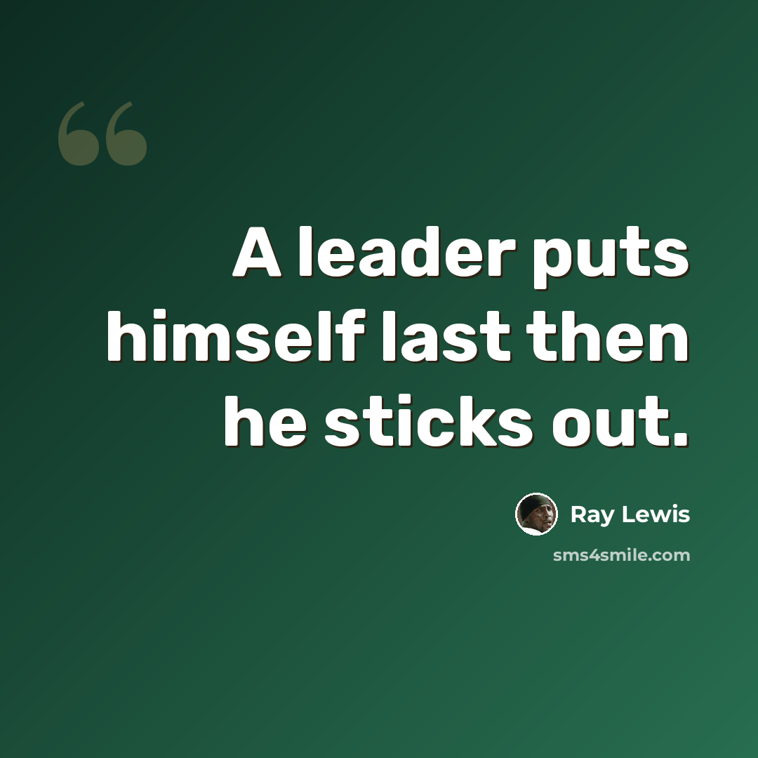 “A leader puts himself last then he sticks out.” quote by Ray Lewis