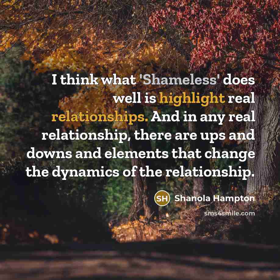 “I think what 'Shameless' does well is highlight real relationships. And in any real relationship, there are ups and downs and elements that change the dynamics of the relationship.” quote by Shanola Hampton