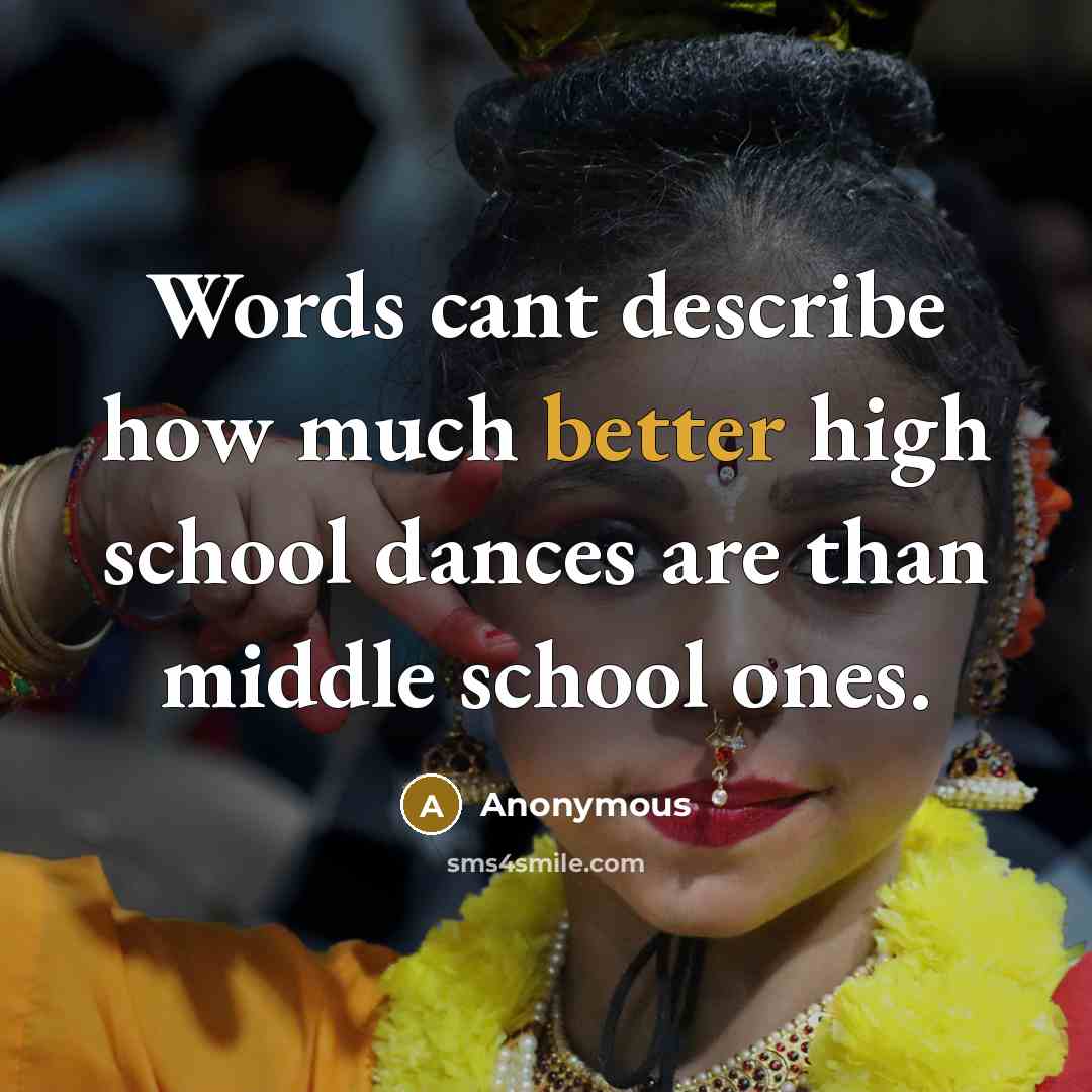 “Words cant describe how much better high school dances are than middle school ones.” quote by Anonymous
