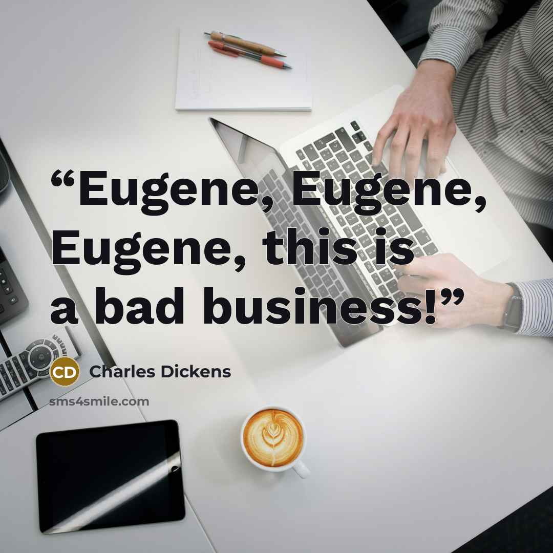 “Eugene, Eugene, Eugene, this is a bad business!” quote by Charles Dickens