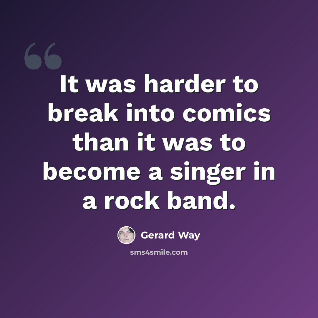 “It was harder to break into comics than it was to become a singer in a rock band.” quote by Gerard Way