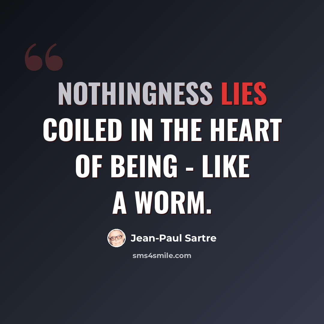 “Nothingness lies coiled in the heart of being - like a worm.” quote by Jean-Paul Sartre
