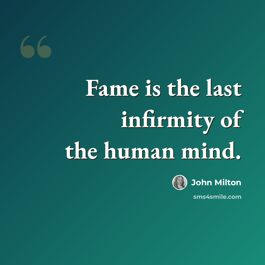 “Fame is the last infirmity of the human mind.” quote by John Milton