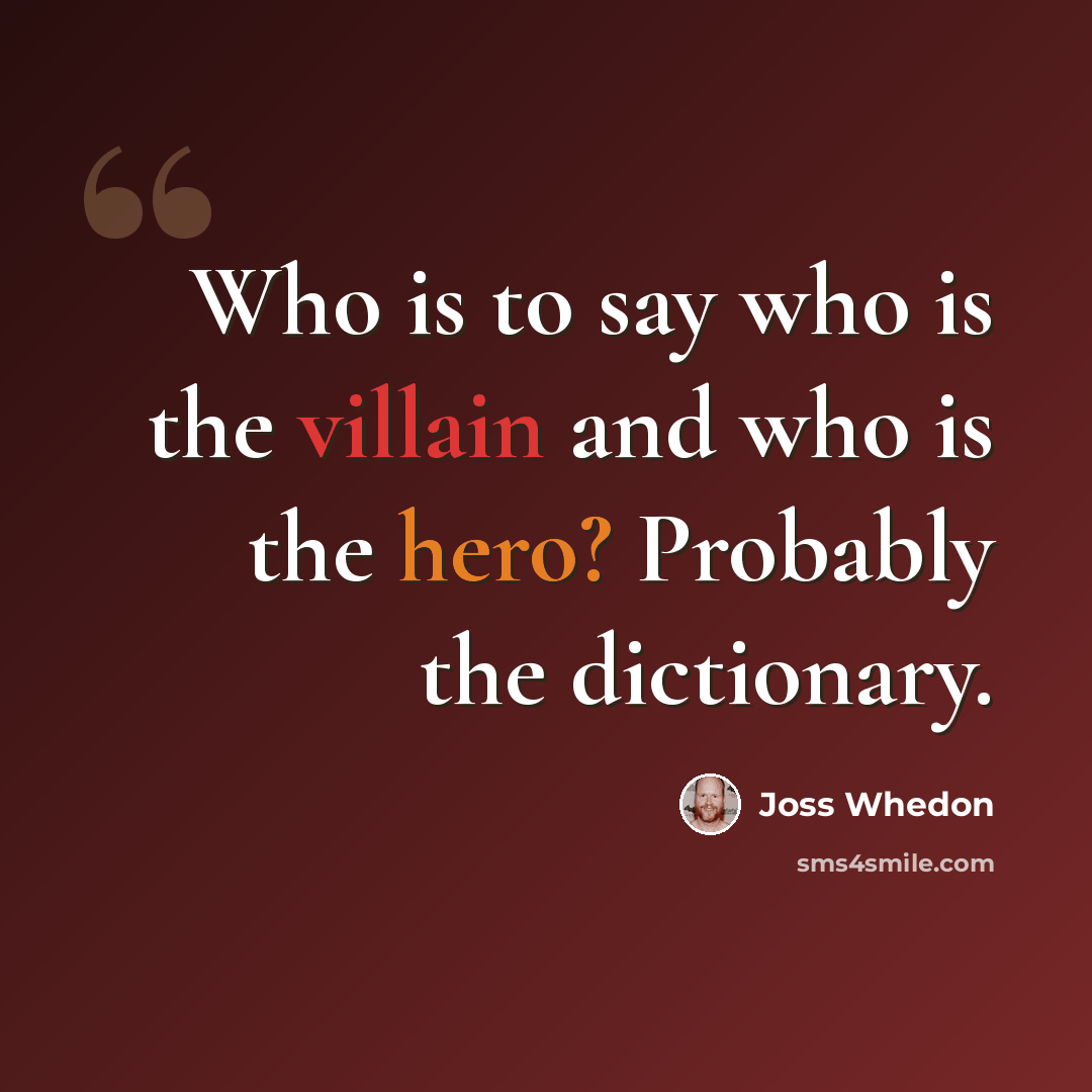 “Who is to say who is the villain and who is the hero? Probably the dictionary.” quote by Joss Whedon