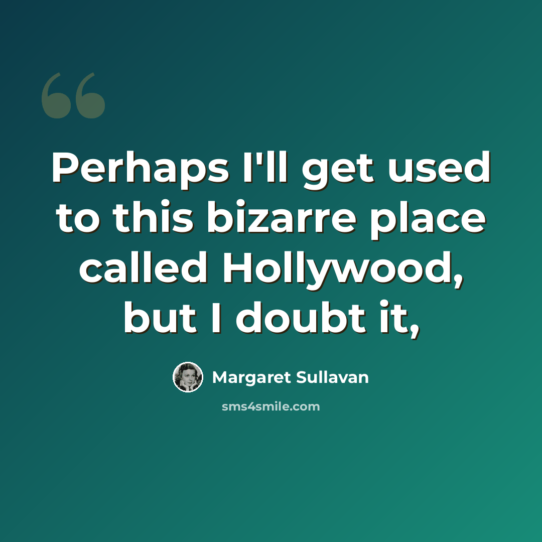 “Perhaps I'll get used to this bizarre place called Hollywood, but I doubt it,” quote by Margaret Sullavan
