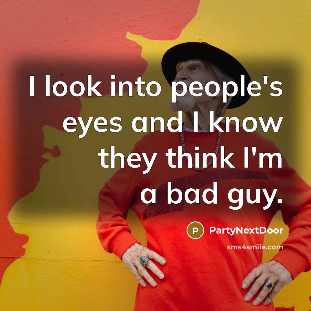 “I look into people's eyes and I know they think I'm a bad guy.” quote by PartyNextDoor