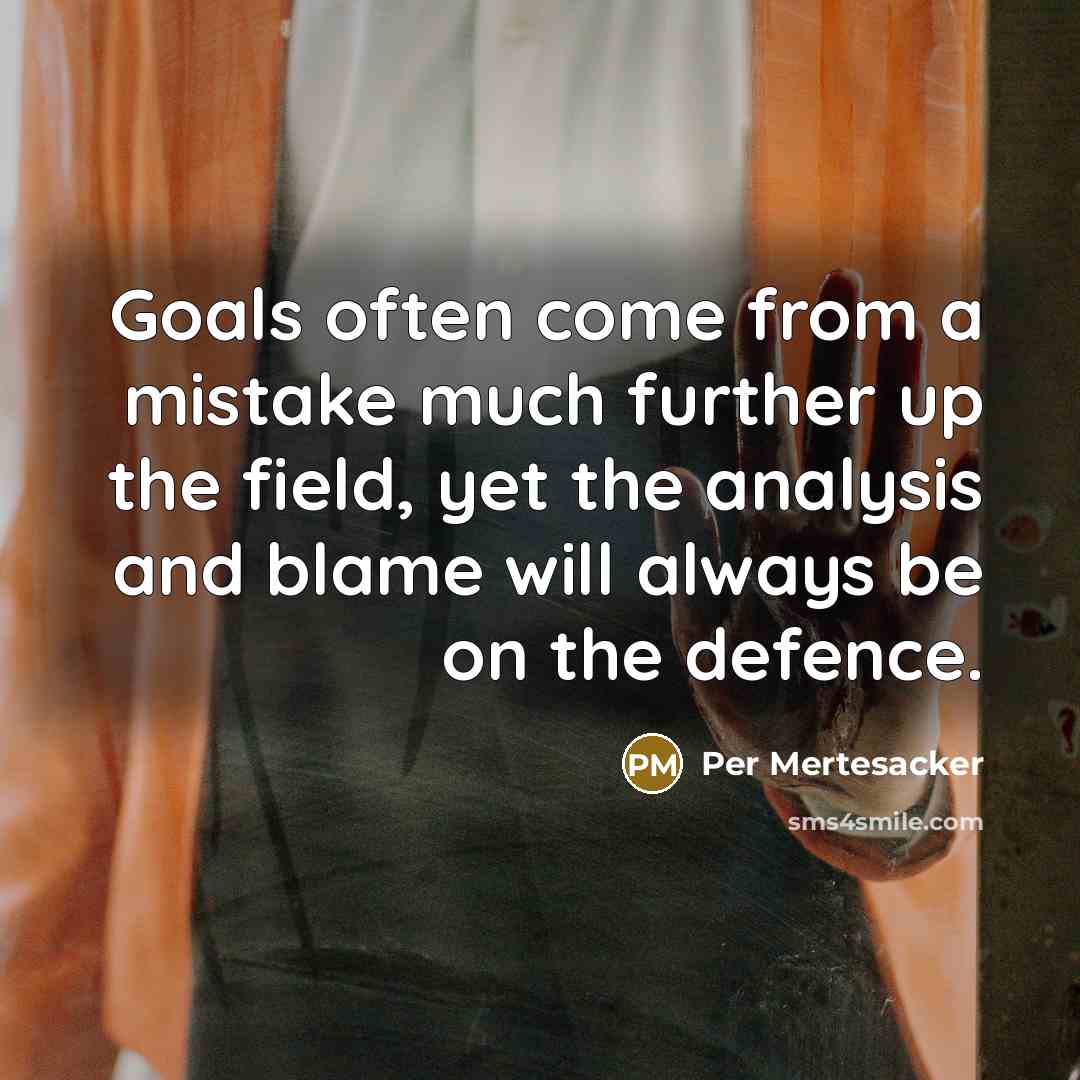 “Goals often come from a mistake much further up the field, yet the analysis and blame will always be on the defence.” quote by Per Mertesacker