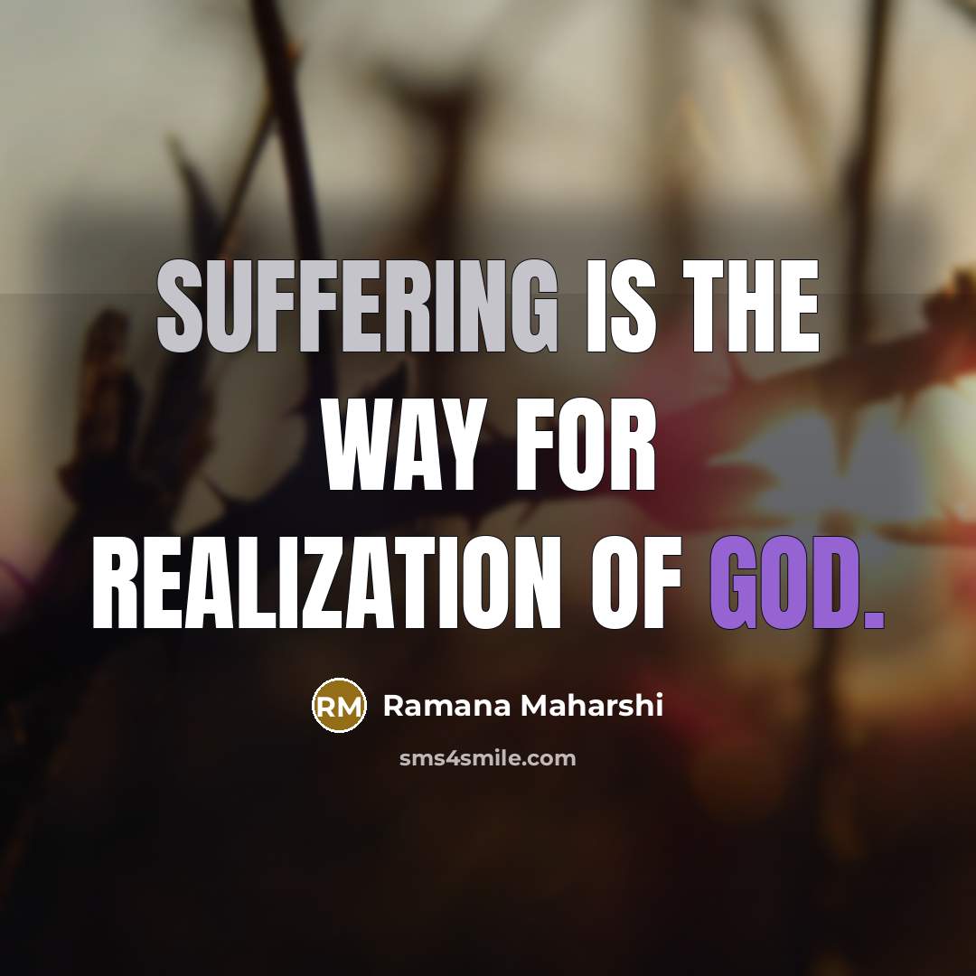 “Suffering is the way for Realization of God.” quote by Ramana Maharshi