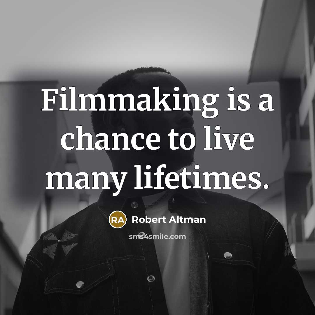 “Filmmaking is a chance to live many lifetimes.” quote by Robert Altman