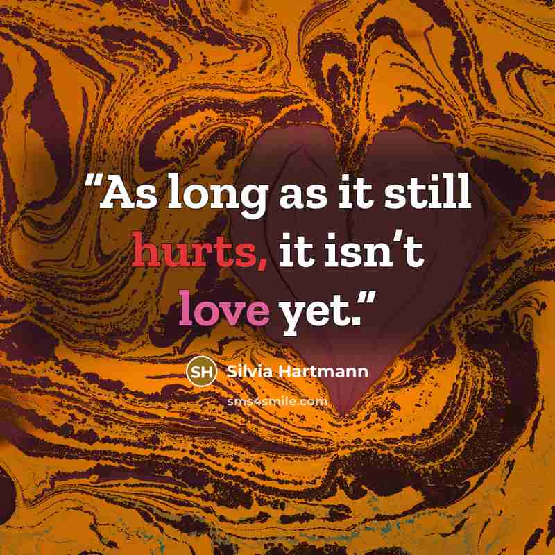 “As long as it still hurts, it isn’t love yet.” quote by Silvia Hartmann