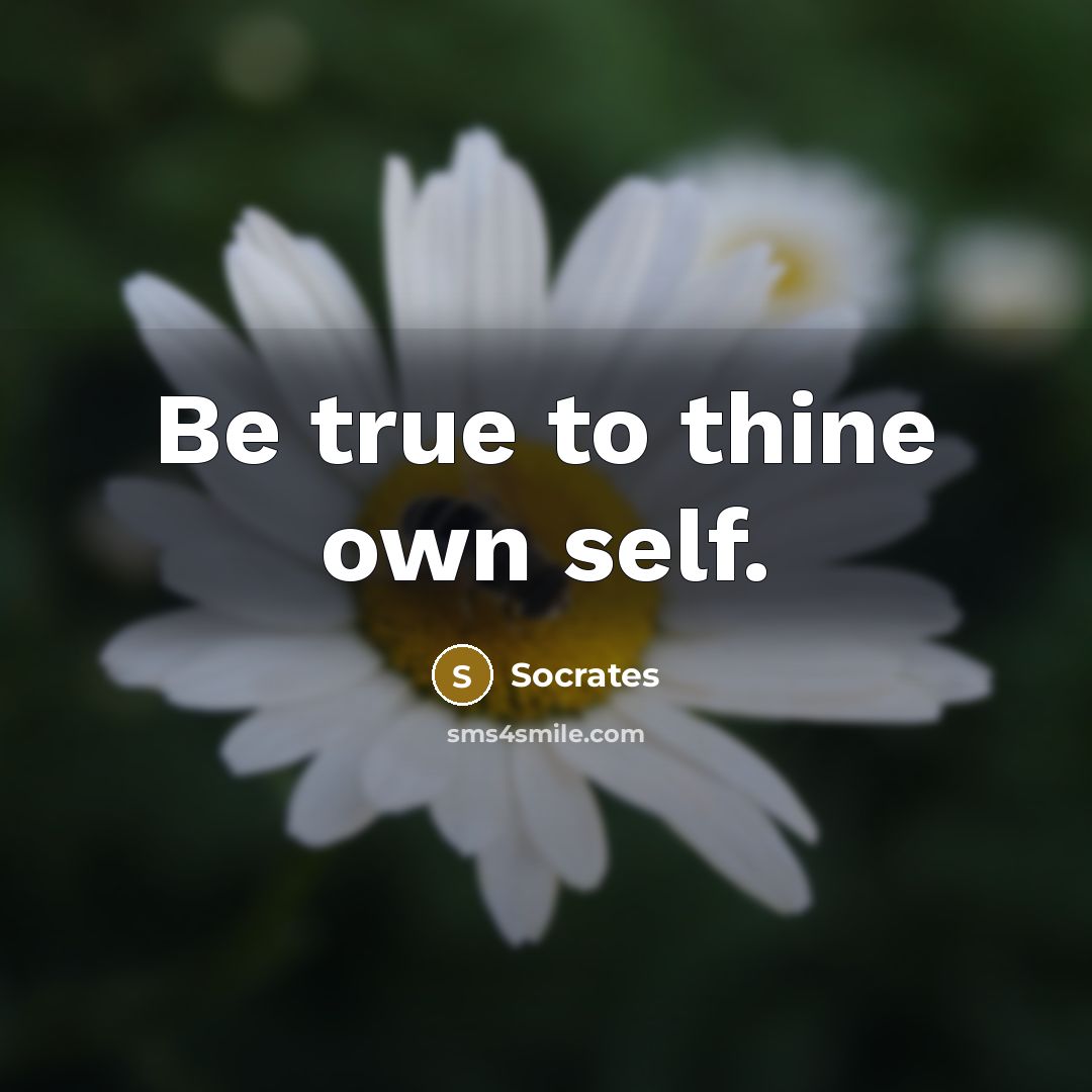 “Be true to thine own self.” quote by Socrates