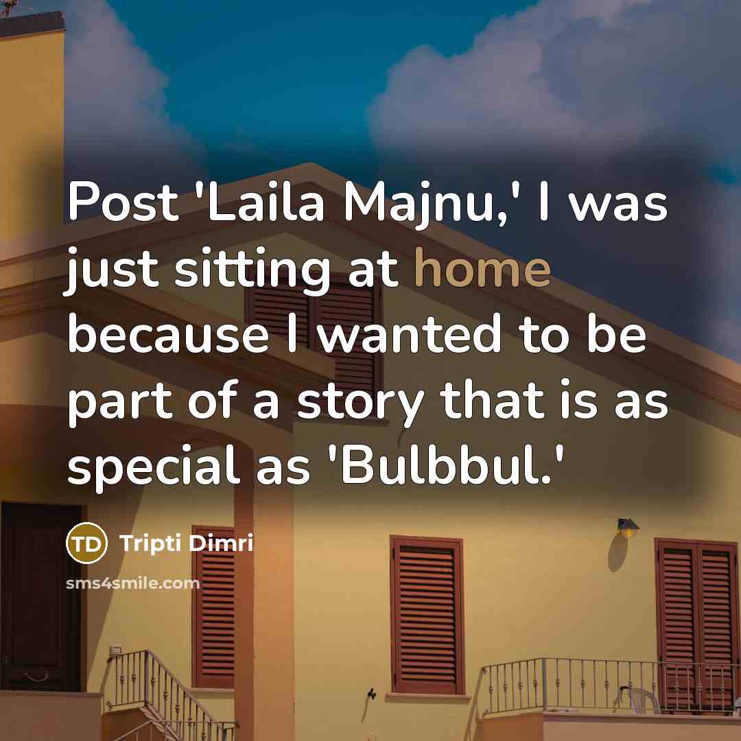 “Post 'Laila Majnu,' I was just sitting at home because I wanted to be part of a story that is as special as 'Bulbbul.'” quote by Tripti Dimri