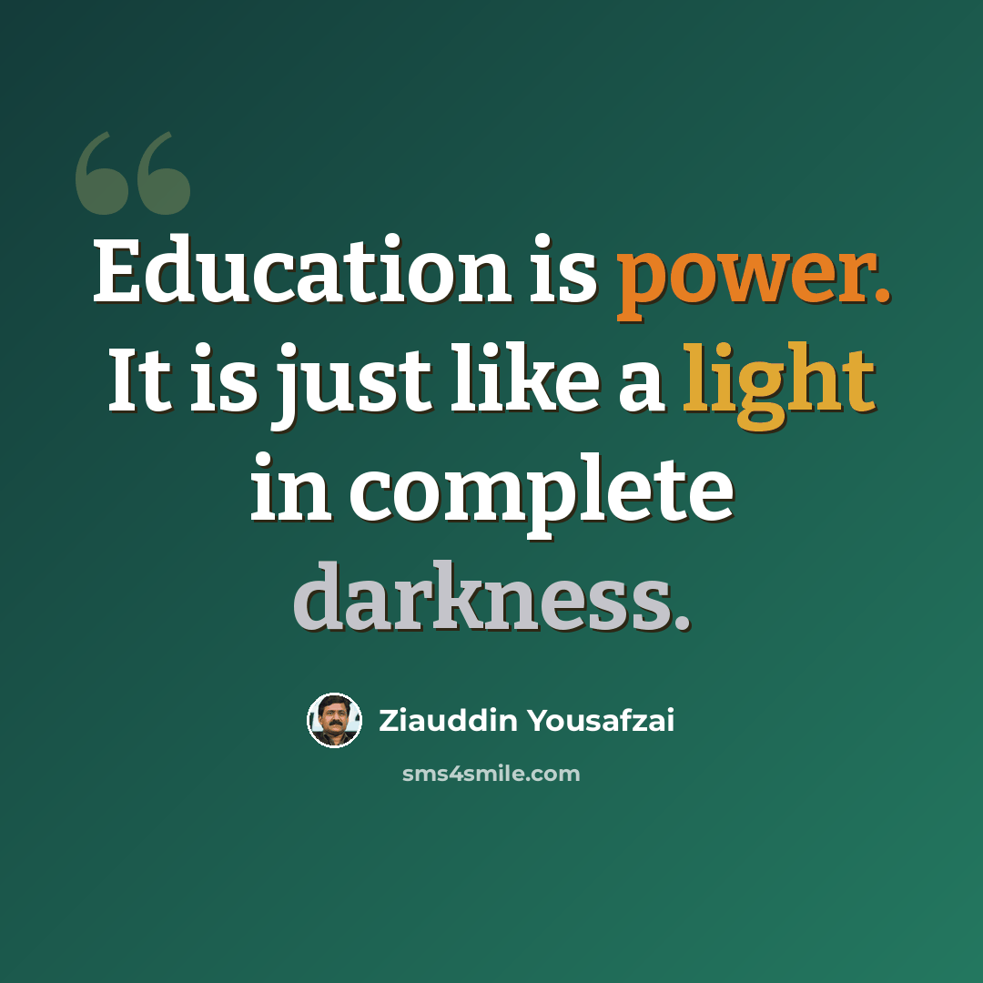 “Education is power. It is just like a light in complete darkness.” quote by Ziauddin Yousafzai